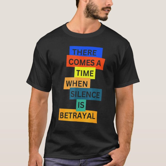 There Comes A Time When Silence Is Betrayal Inspir T Shirt (Framsida)