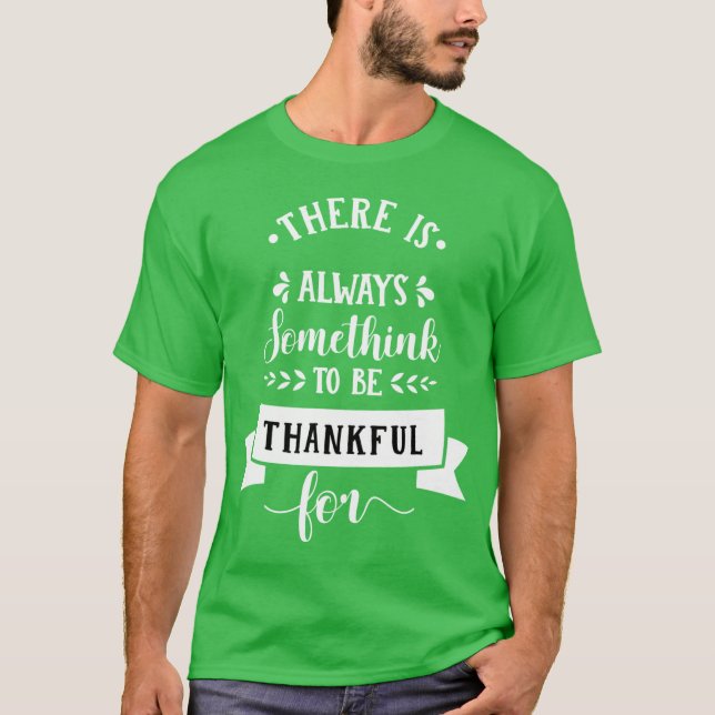there is always somthing to be thankful thanksgivi t shirt (Framsida)