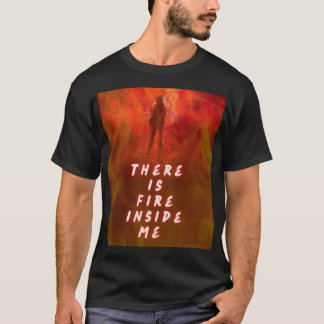 "There Is Fire Inside Me – Motivational Flame Shir T Shirt