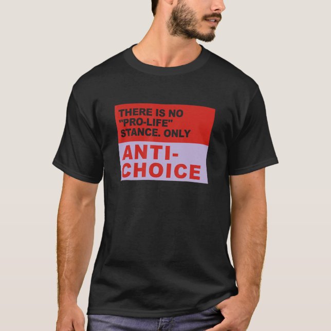 There Is No Pro Life Stance Only Anti Choice Appar T Shirt (Framsida)