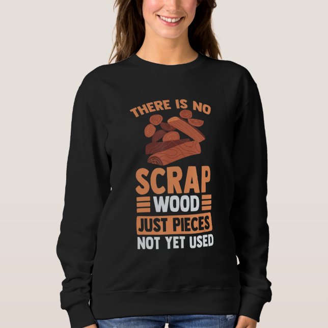 There Is No Scrap Wood Just Pieces Not Yet Used T Shirt (Framsida)