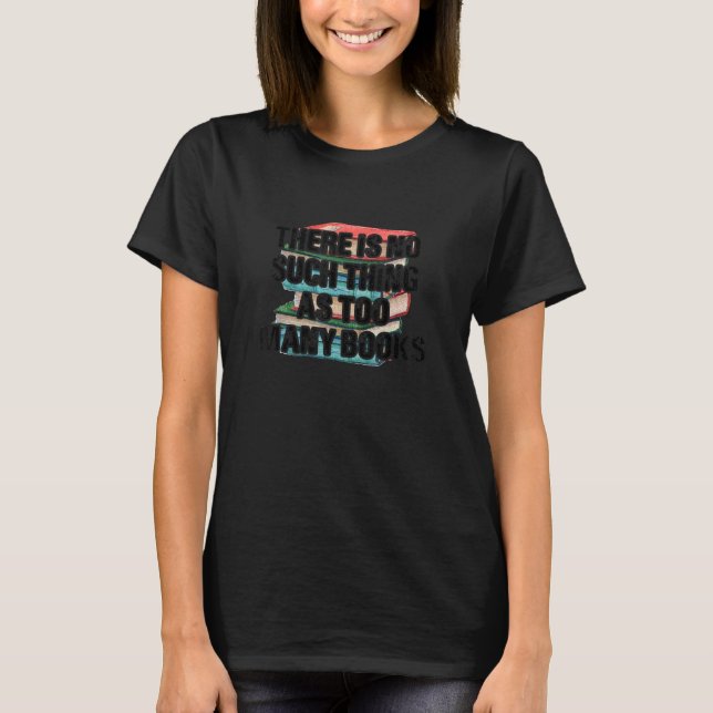 There Is No Such Thing As Too Many Books  Book Day T Shirt (Framsida)