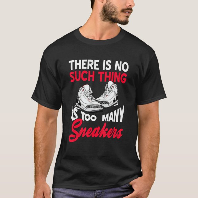 There Is No Such Thing As Too Many Sneakers   Pres T Shirt (Framsida)