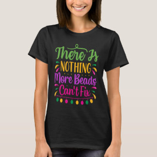 There Is Nothing More Beads Can't Fix  Mardi Gras  T Shirt