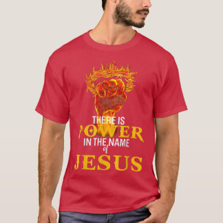 There Is Power In The Name Of Jesus  T Shirt