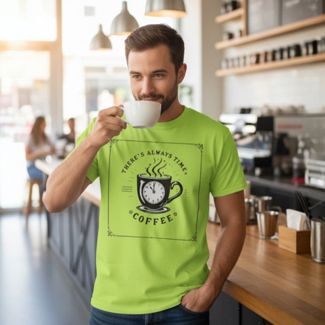 There’s Always Time for Coffee T Shirt (Skapare uppladdad)