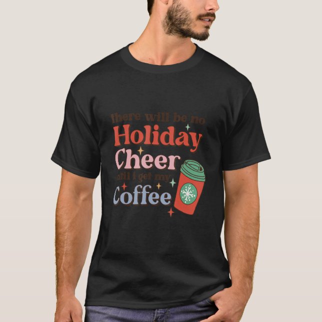There Will Be No Holiday Cheer Until I Get My Coff T Shirt (Framsida)
