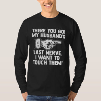 there you go my husband s last nerve wife t shirt
