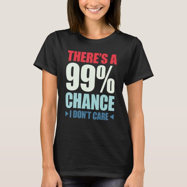 There's A 99 Chance That I Don't Care_1 T Shirt (Framsida)