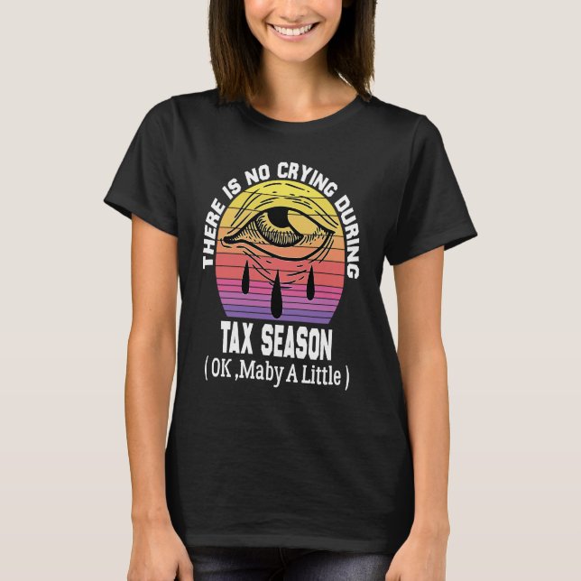 There's No Crying During Tax Season ( Ok , Maby A  T Shirt (Framsida)