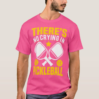 There'S No Crying In Pickleball T Shirt