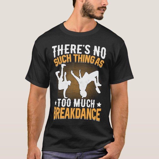 There's No Such Thing as Too Much Breakdance Hip H T Shirt (Framsida)