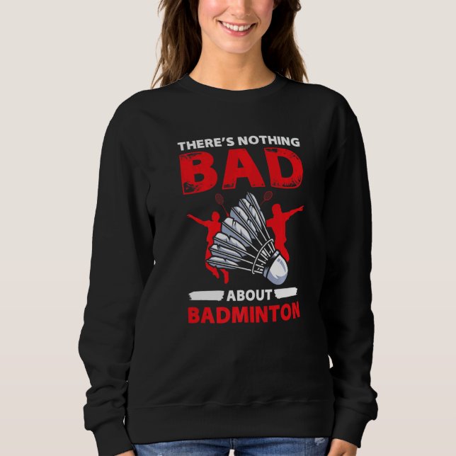 Theres Nothing Bad About Badminton  Player T Shirt (Framsida)