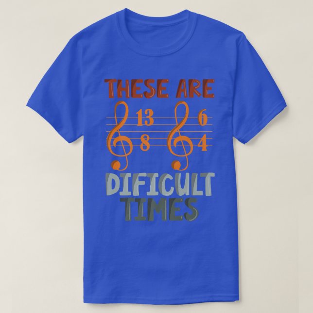 These Are Difficult Times Funny Music Designs For  T Shirt (Design framsida)