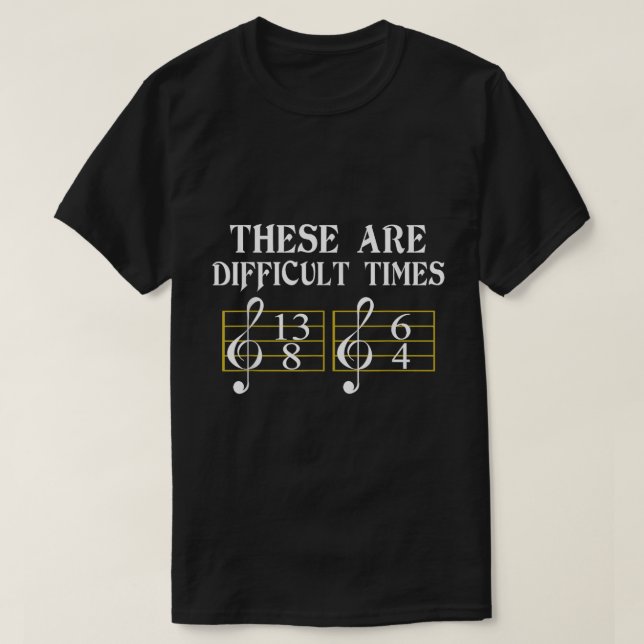 These Are Difficult Times Music Theory Joke T Shirt (Design framsida)
