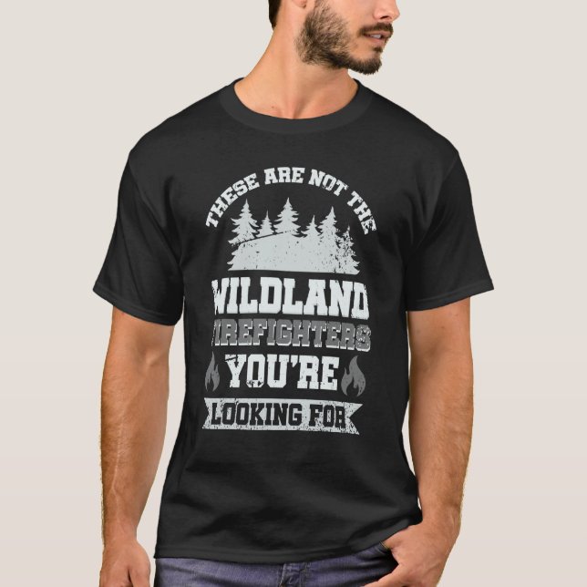 These Are Not The Wildland Firefighters You're Loo T Shirt (Framsida)