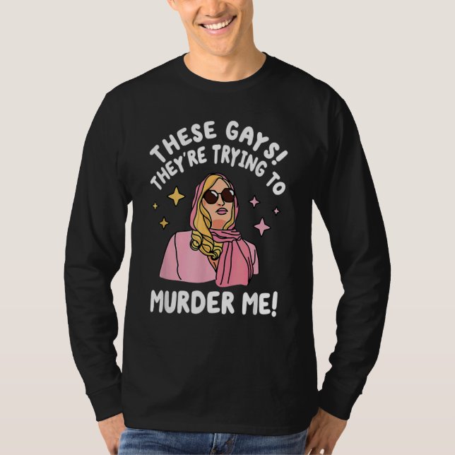 These Gays They re Trying to Murder Me  Quote T Shirt (Framsida)