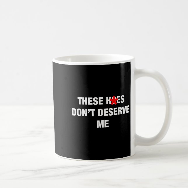These H.oes Don't Deserve Me Funny Meme  Kaffemugg (Höger)