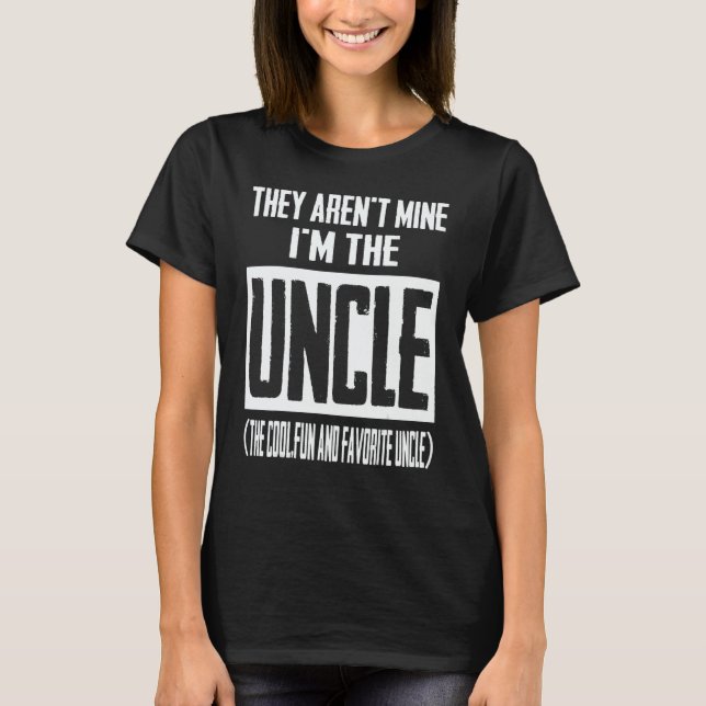 They Aren't Mine I'm The Uncle The Cool Fun & Favo T Shirt (Framsida)
