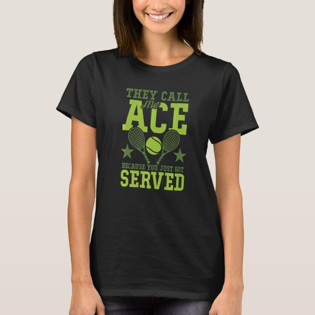 They Call Me Ace Because You Just Got Served Tenni T Shirt (Framsida)