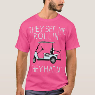 They See Me Rollin They Hatin Funny Golfers T Shirt