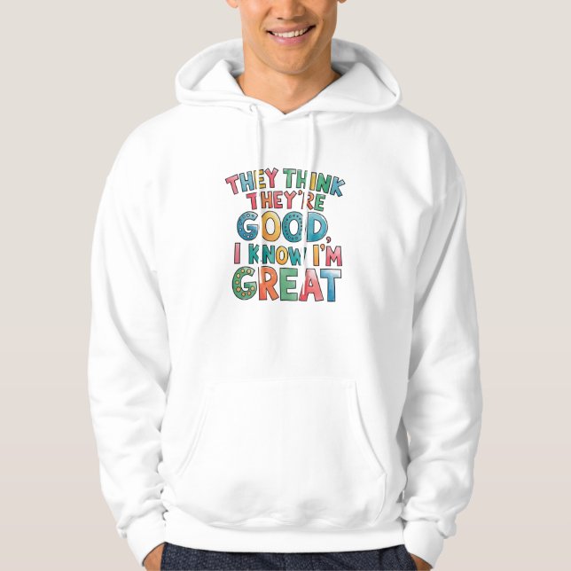 They think they're good I know I'm great Hoodie (Framsida)