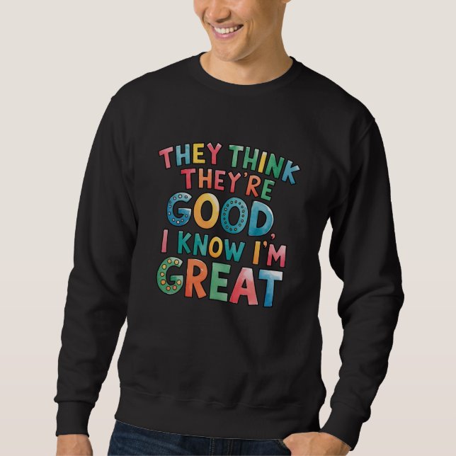 They think they're good I know I'm great Lång Ärmad Tröja (Framsida)