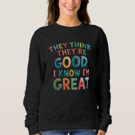 They think they're good I know I'm great T Shirt