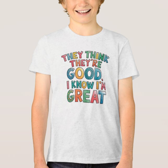 They think they're good I know I'm great T Shirt (Framsida)