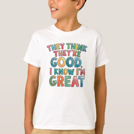They think they're good I know I'm great T Shirt