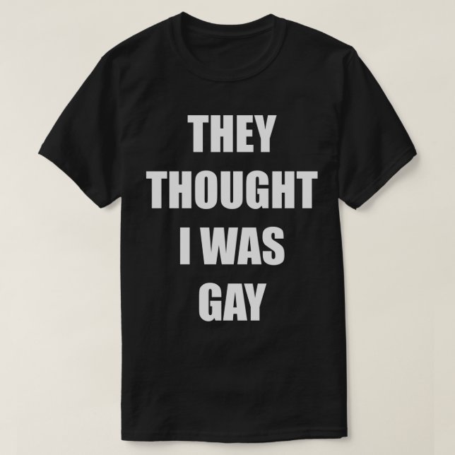 THEY THOUGHT I WAS GAY Classic T-Shirt (Design framsida)