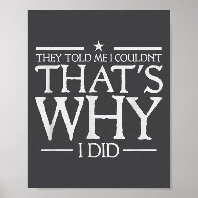 They Told Me I Couldn't That's Why I Did Motivatio Poster (Framsidan)
