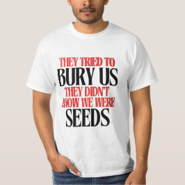 They Tried To Bury Us |  T Shirt