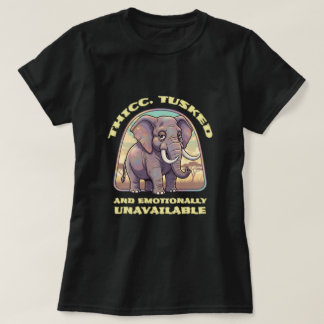 Thicc, tusked and emotionally unavailable t shirt