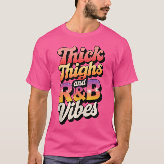 Thick Thighs Rb Vibes T Shirt