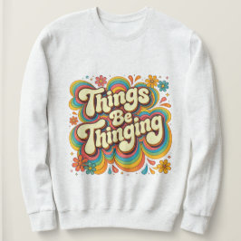 Things Be Thinging-sweatshirt T Shirt