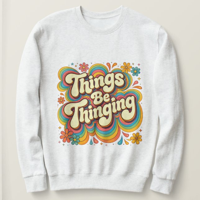 Things Be Thinging Sweatshirt T Shirt (Design framsida)