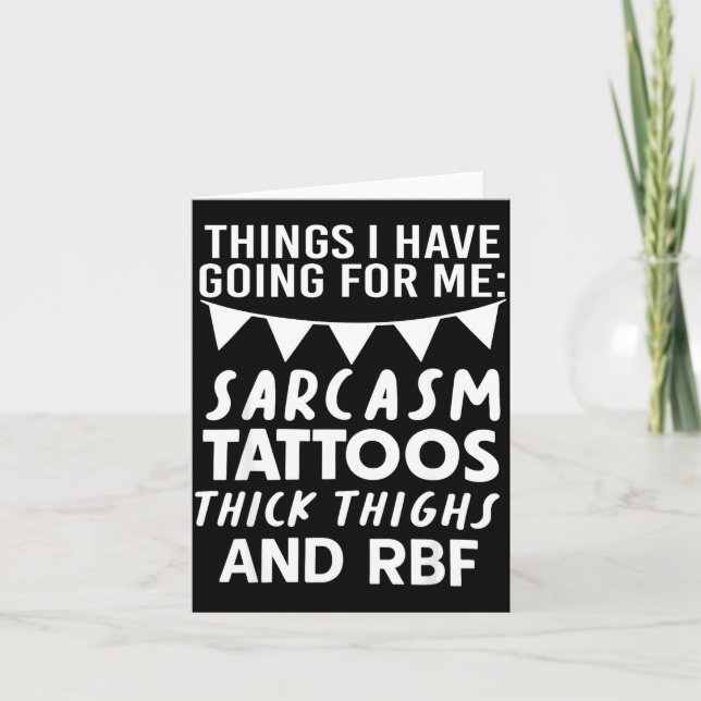 Things I Have Going For Me Sarcasm Tattoos Thick T Kort (Framsida)