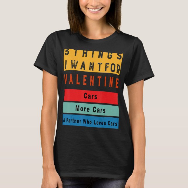 Things I Want For Valentine Funny Sarcasctic Car E T Shirt (Framsida)