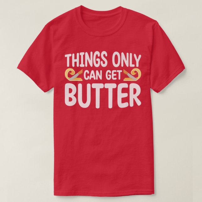 Things Only Get Butter Baker Baking Pastry  T Shirt (Design framsida)