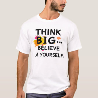 Think big... Believe In Yourself! T Shirt