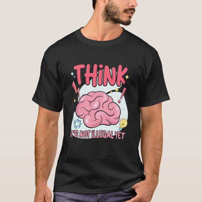 Think It's Not Illegal Yet Sarcastic T Shirt (Framsida)