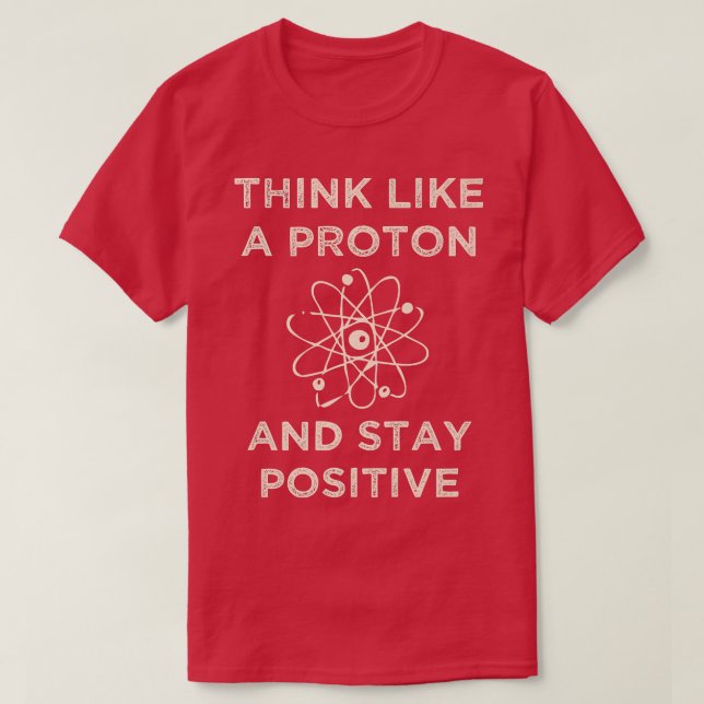 Think like a proton and stay positive funny Scienc T Shirt (Design framsida)