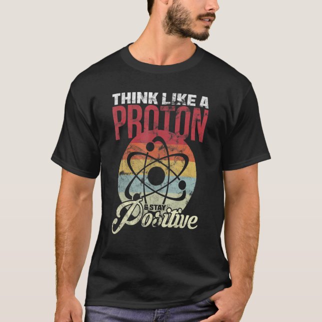 Think Like A Proton And Stay Positive Science T Shirt (Framsida)