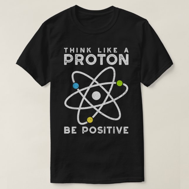 Think Like A Proton Be Positive  Scientist  T Shirt (Design framsida)