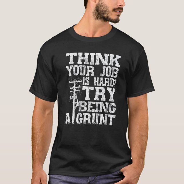 Think Your Job Is Hard Try Being A Grunt Lineman T Shirt (Framsida)