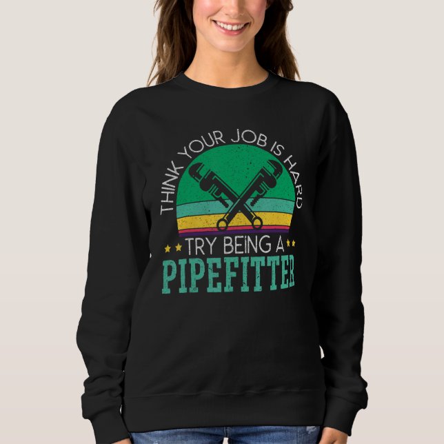 Think Your Job Is Hard Try Being A Pipefitter_1 T Shirt (Framsida)