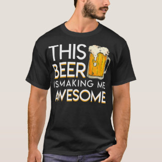 This Beer Is Making Me Awesome Cool Beer Lover T Shirt