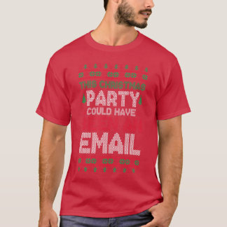 This Christmas Party Could Have Been An Email Ugly T Shirt