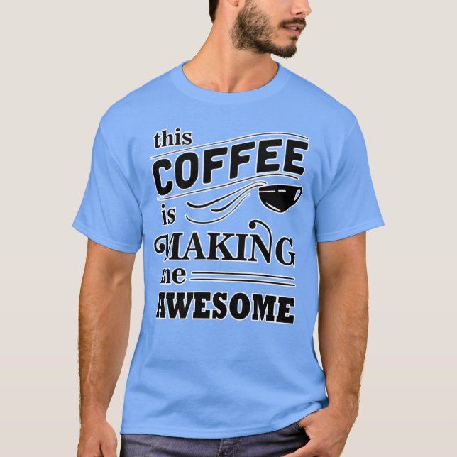 This coffee is making me awesome family t shirt (Framsida)
